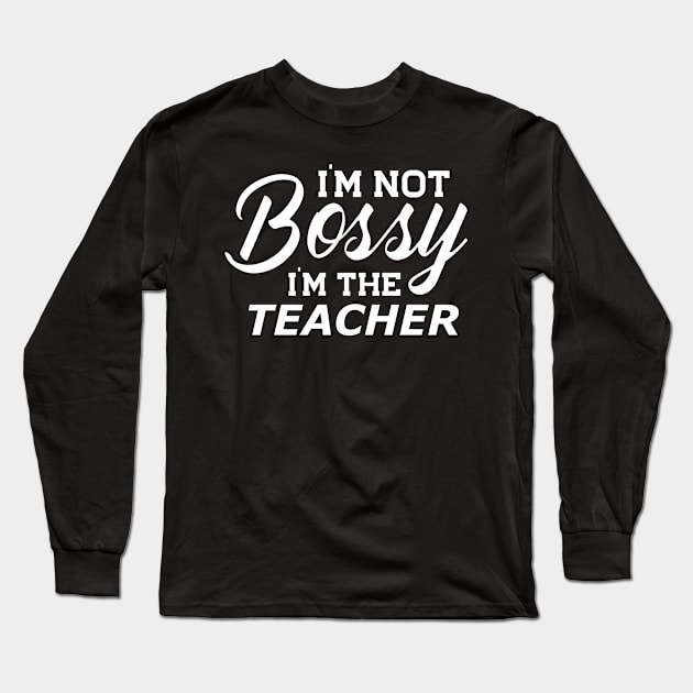 Teacher - I'm not bossy I'm the teacher Long Sleeve T-Shirt by KC Happy Shop